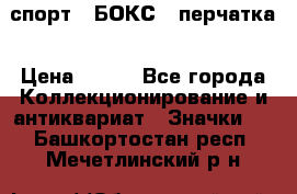 2.1) спорт : БОКС : перчатка › Цена ­ 100 - Все города Коллекционирование и антиквариат » Значки   . Башкортостан респ.,Мечетлинский р-н